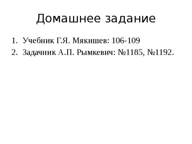 Домашнее задание Учебник Г.Я. Мякишев: 106-109 Задачник А.П. Рымкевич: №1185, №1192. 