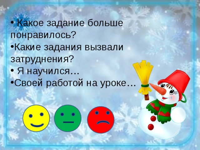  Какое задание больше понравилось? Какие задания вызвали затруднения?  Я научился… Своей работой на уроке… 