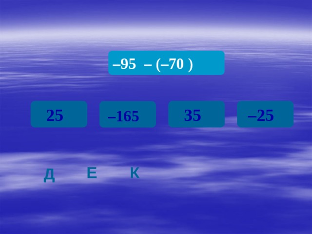 – 95 – (–70 ) 25 35 – 25 – 165  К Е Д 
