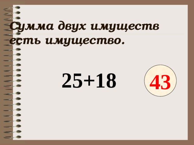 Сумма двух имуществ есть имущество.  25+18 43 