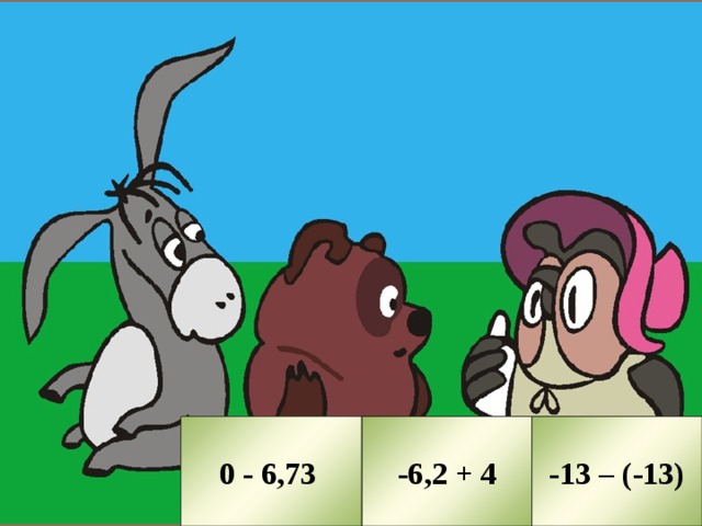    0 - 6,73 -6,2 + 4 -13 – (-13) 