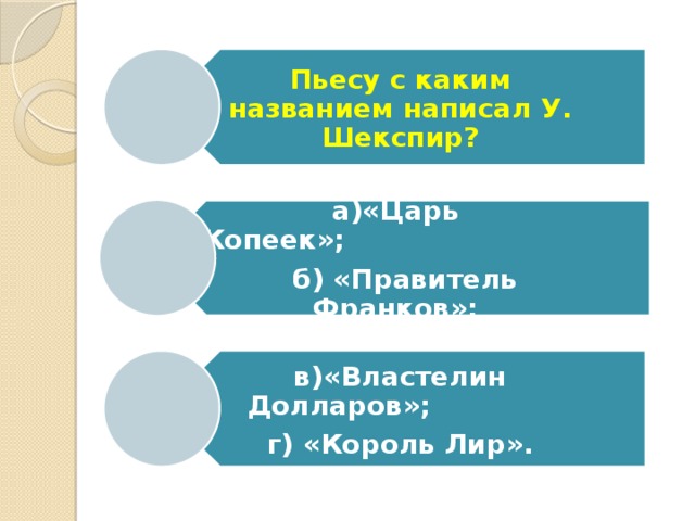 Пьесу с каким названием написал У. Шекспир? а)«Царь Копеек»;                              б) «Правитель Франков»; в)«Властелин Долларов»;              г) «Король Лир». 