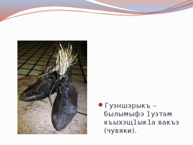 Гуэншэрыкъ – былымыфэ 1уэтам къыхэщ1ык1а вакъэ (чувяки). 
