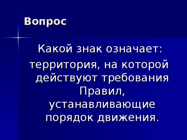 Вопрос  Какой знак означает: территория, на которой действуют требования Правил, устанавливающие порядок движения. 