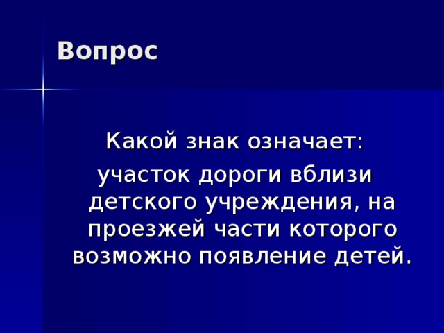 Вопрос Какой знак означает: участок дороги вблизи детского учреждения, на проезжей части которого возможно появление детей. 