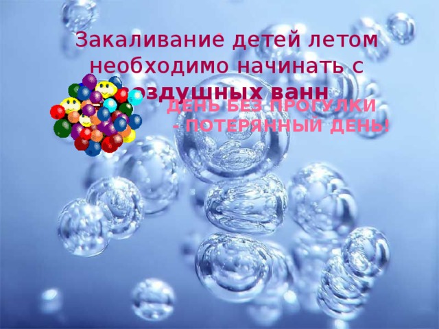 .   Закаливание детей летом необходимо начинать с воздушных ванн  день без прогулки  - потерянный день! 
