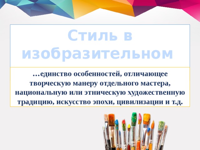 Стиль в изобразительном искусстве – это… … единство особенностей, отличающее творческую манеру отдельного мастера, национальную или этническую художественную традицию, искусство эпохи, цивилизации и т.д.