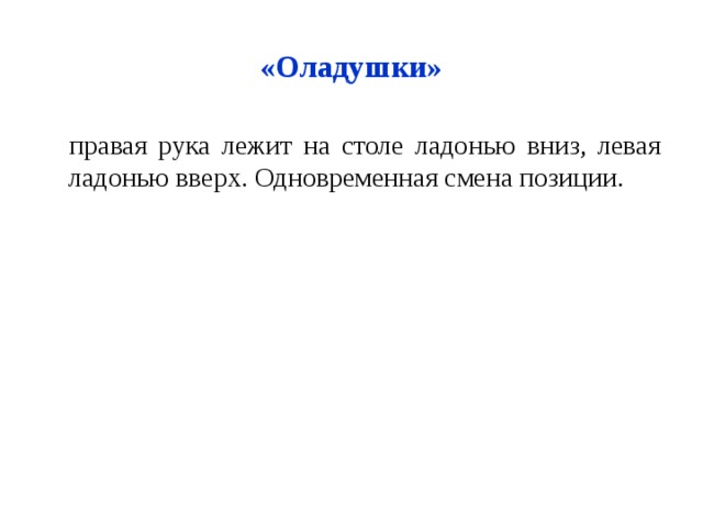 «Оладушки» правая рука лежит на столе ладонью вниз, левая ладонью вверх. Одновременная смена позиции. 