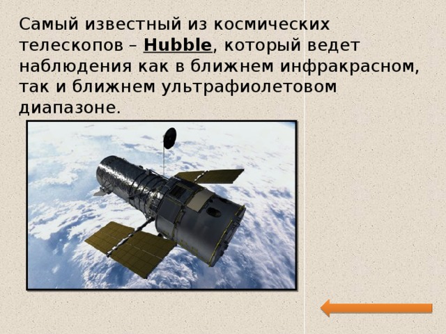 Самый известный из космических телескопов –  Hubble , который ведет наблюдения как в ближнем инфракрасном, так и ближнем ультрафиолетовом диапазоне. 