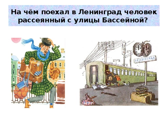 Рассей с улицы. Человек рассеянный с улицы Бассейной на поезде. На чëм поехал в Ленинград человек рассеянный с улицы Бассейной. На чем ехал в Ленинград человек рассеянный с улицы Бассейной. Человек рассеянный с улицы Бассейной поехал в Ленинград на поезде.