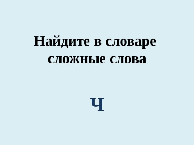 Найдите в словаре сложные слова Ч 