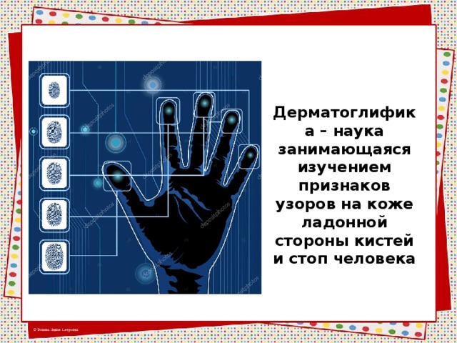 Дерматоглифика – наука занимающаяся изучением признаков узоров на коже ладонной стороны кистей и стоп человека