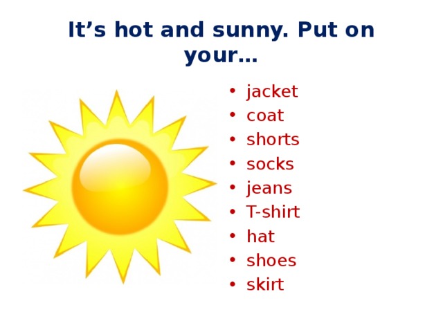 It’s hot and sunny. Put on your… jacket coat shorts socks jeans T-shirt hat shoes skirt 