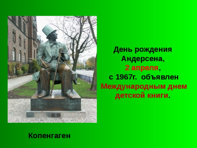 День рождения Андерсена, 2 апреля , с 1967г. объявлен Международным днем детской книги . Копенгаген  