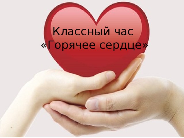 Классный час  «Горячее сердце» 