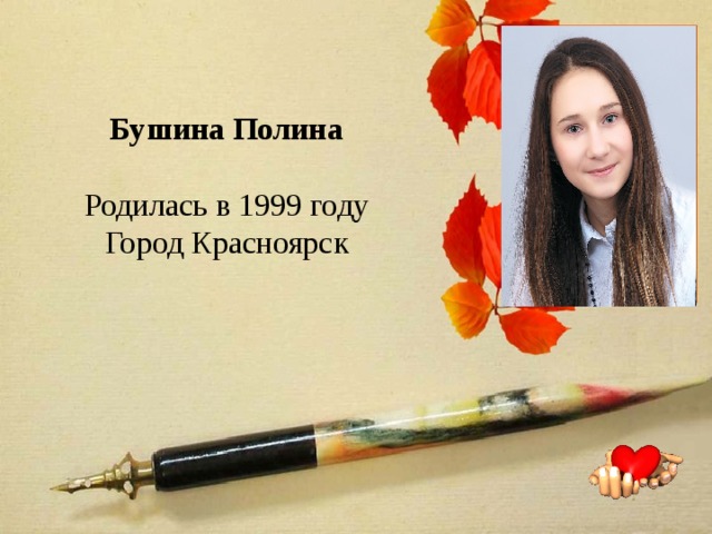      Бушина Полина  Родилась в 1999 году  Город Красноярск 
