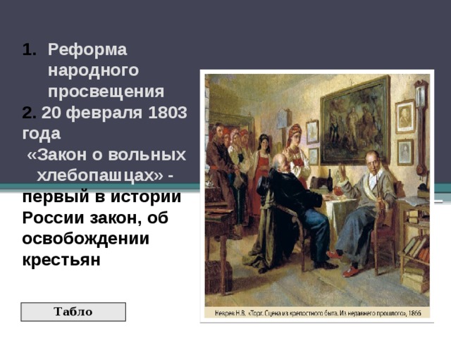 Реформа народного просвещения  20 февраля 1803 года  «Закон о вольных  хлебопашцах» - первый в истории России закон, об освобождении крестьян Табло 