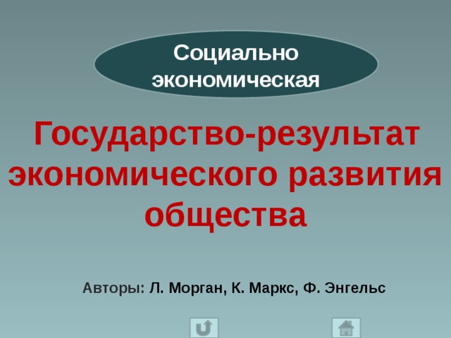 Социально экономическая  Государство-результат экономического развития общества  Авторы: Л. Морган, К. Маркс, Ф. Энгельс 