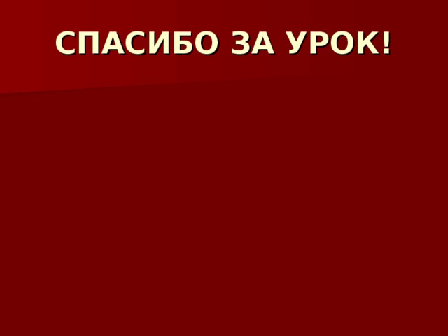 СПАСИБО ЗА УРОК! 