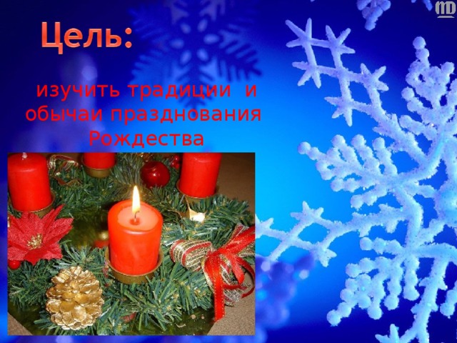 изучить традиции и обычаи празднования Рождества  в России и Англии.  