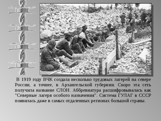  В 1919 году ВЧК создала несколько трудовых лагерей на севере России, а точнее, в Архангельской губернии. Скоро эта сеть получила название СЛОН. Аббревиатура расшифровывалась как 