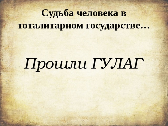 Судьба человека в тоталитарном государстве… Прошли ГУЛАГ 