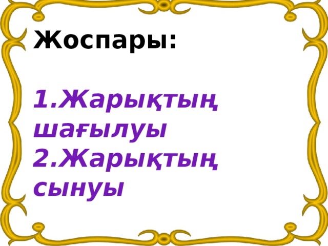 Жоспары: 1.Жарықтың шағылуы 2.Жарықтың сынуы 