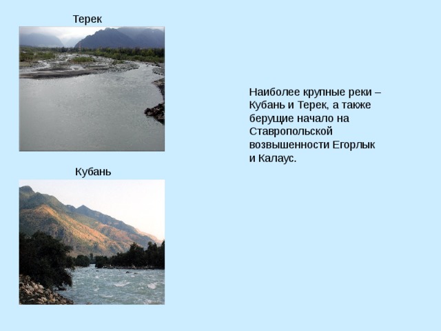 Терек Наиболее крупные реки – Кубань и Терек, а также берущие начало на Ставропольской возвышенности Егорлык и Калаус. Кубань 