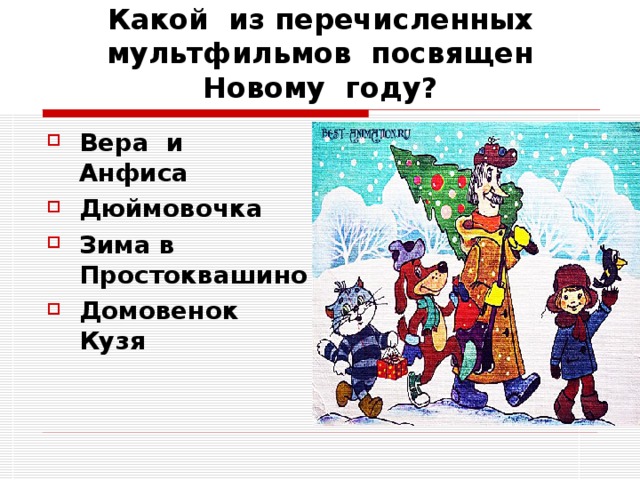 Какой из перечисленных мультфильмов посвящен Новому году? Вера и Анфиса Дюймовочка Зима в Простоквашино Домовенок Кузя 