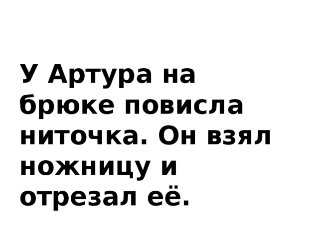 У Артура на брюке повисла ниточка. Он взял ножницу и отрезал её. 