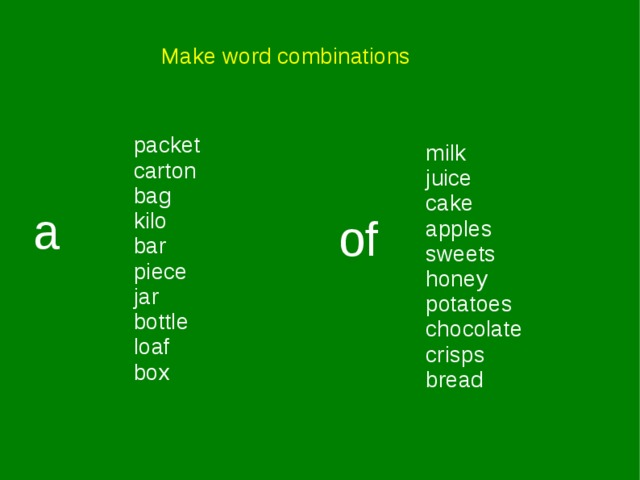 Make word combinations packet carton bag kilo bar piece jar bottle loaf box milk juice cake apples sweets honey potatoes chocolate crisps bread a of 