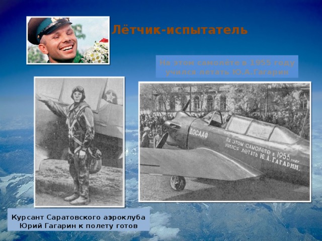 Лётчик-испытатель На этом самолёте в 1955 году учился летать Ю.А.Гагарин Курсант Саратовского аэроклуба Юрий Гагарин к полету готов 