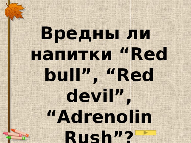 Вредны ли напитки “Red bull”, “Red devil”, “Adrenоlin Rush”?  Ответ : ДА 