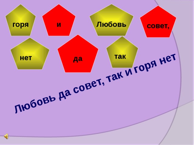 Любовь да совет, так и горя нет   Любовь горя  и совет,  да так нет