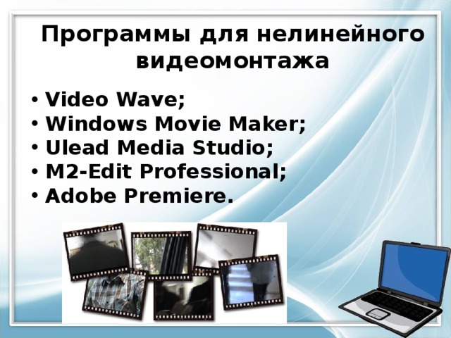 Программы для нелинейного видеомонтажа Video Wave; Windows Movie Maker; Ulead Media Studio; M2-Edit Professional; Adobe Premiere. 