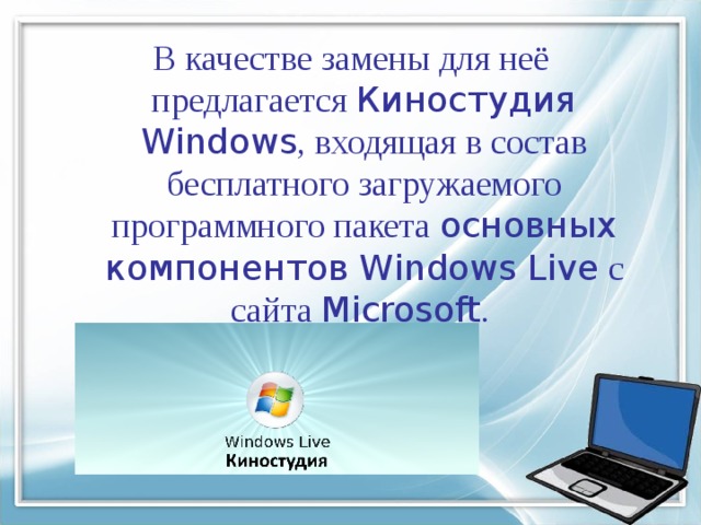 В качестве замены для неё предлагается  Киностудия Windows , входящая в состав бесплатного загружаемого программного пакета  основных компонентов Windows Live  с сайта  Microsoft . 