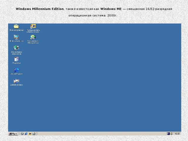 Windows Millennium Edition , также известная как Windows ME — смешанная 16/32-разрядная операционная система. 2000г.  