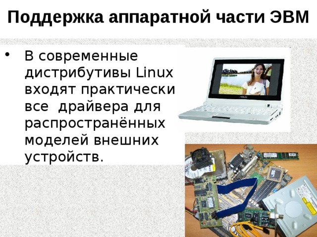 Поддержка аппаратной части ЭВМ В современные дистрибутивы Linux входят практически все драйвера для распространённых моделей внешних устройств. 