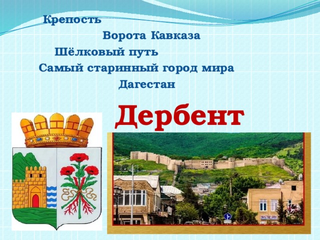   Крепость       Ворота Кавказа    Шёлковый путь   Самый старинный город мира       Дагестан      Дербент 