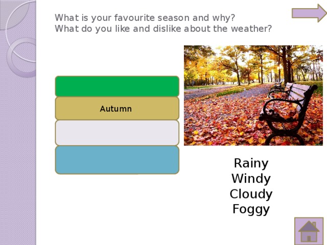 What is your favourite season and why?  What do you like and dislike about the weather?   Autumn Rainy Windy Cloudy Foggy 