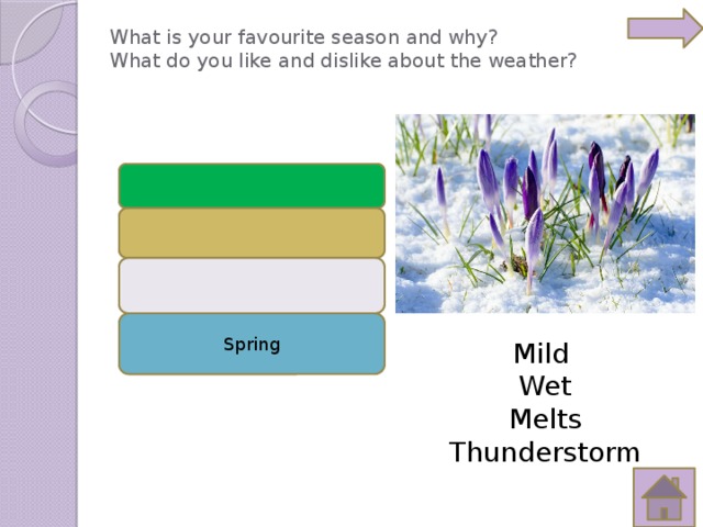 What is your favourite season and why?  What do you like and dislike about the weather?   Spring Mild Wet Melts Thunderstorm 