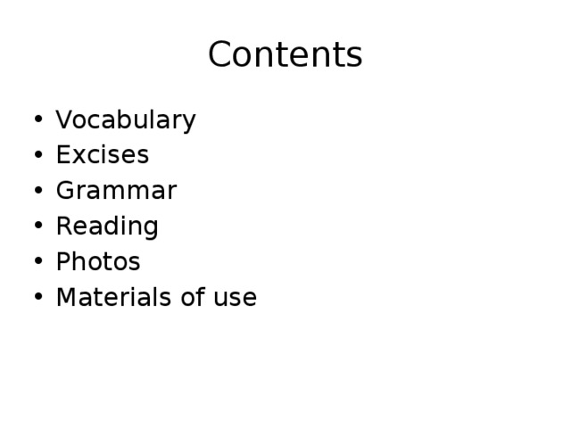 Contents Vocabulary Excises Grammar Reading Photos Materials of use 