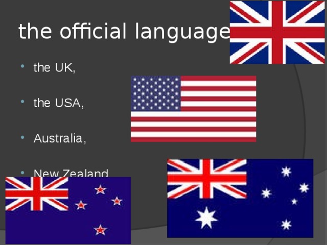 the official language of : the UK, the USA, Australia, New Zealand 