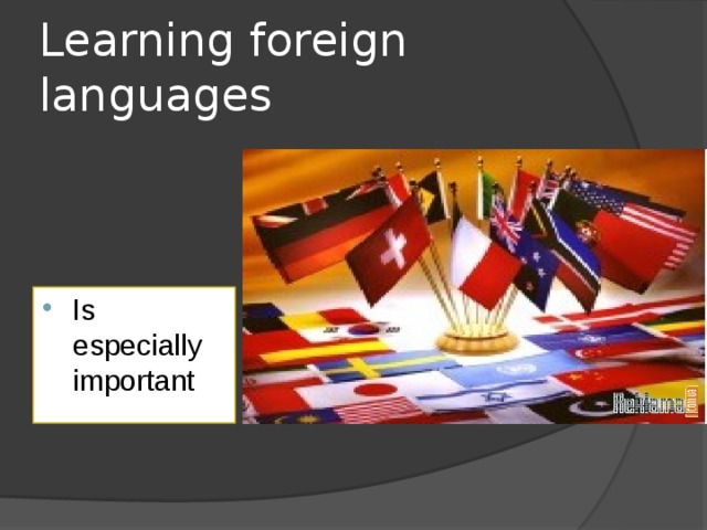 Learning foreign languages Is especially important 