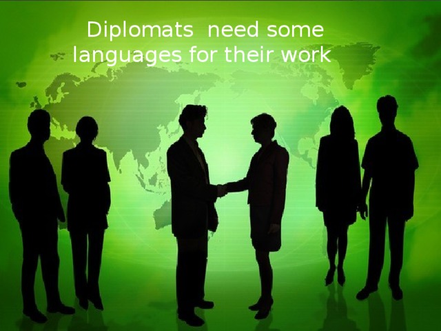  Diplomats need some languages for their work 