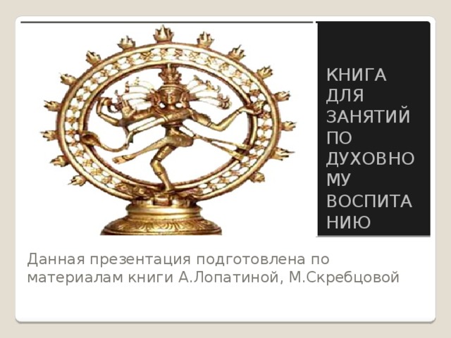 Вставка рисунка КНИГА ДЛЯ ЗАНЯТИЙ ПО ДУХОВНОМУ ВОСПИТАНИЮ Данная презентация подготовлена по материалам книги А.Лопатиной, М.Скребцовой 