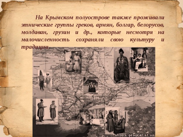  На Крымском полуострове также проживали этнические группы греков, армян, болгар, белорусов, молдаван, грузин и др., которые несмотря на малочисленность сохраняли свою культуру и традиции. 