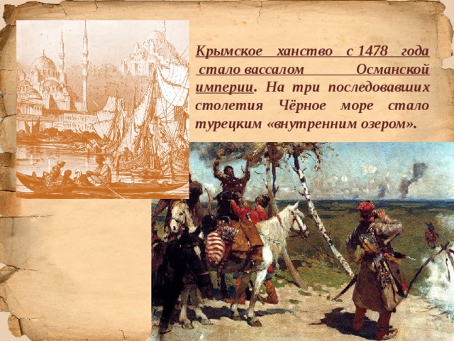 Крымское ханство с 1478 года  стало вассалом Османской империи . На три последовавших столетия Чёрное море стало турецким «внутренним озером». 