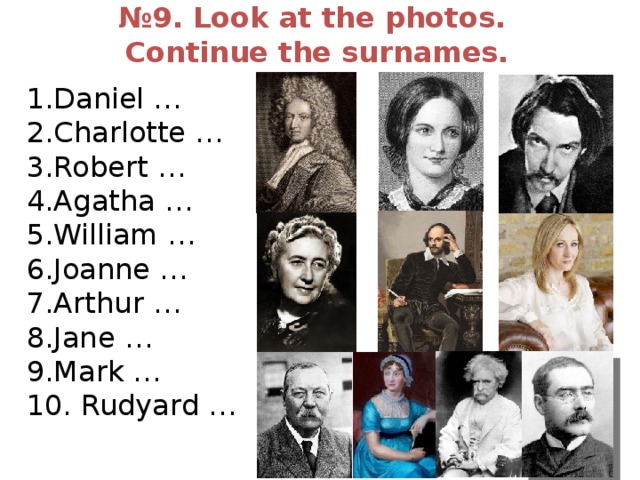 № 9. Look at the photos. Continue the surnames. Daniel … Charlotte … Robert … Agatha … William … Joanne … Arthur … Jane … Mark …  Rudyard … 