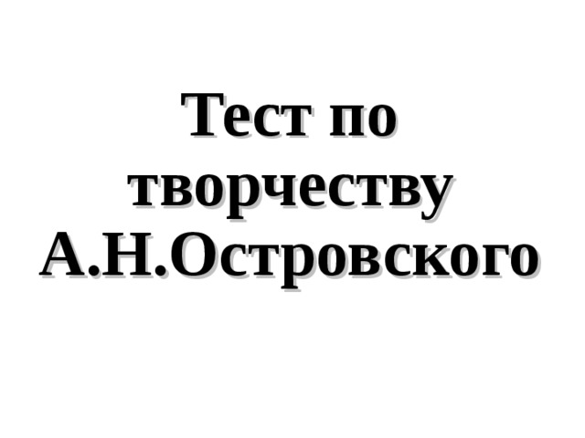 Тест по творчеству А.Н.Островского   